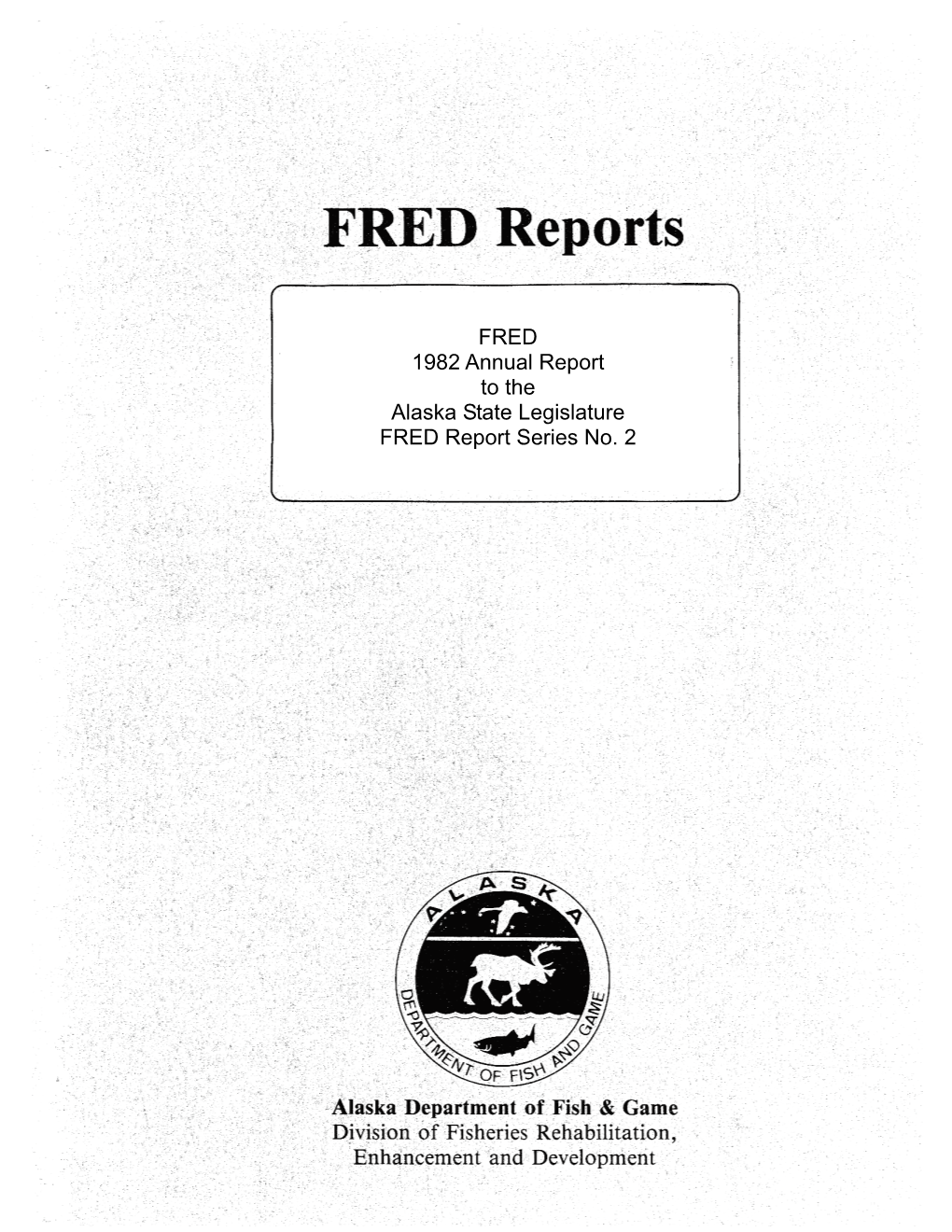 FRED 1982 Annual Report to the Alaska State Legislature FRED Report Series No