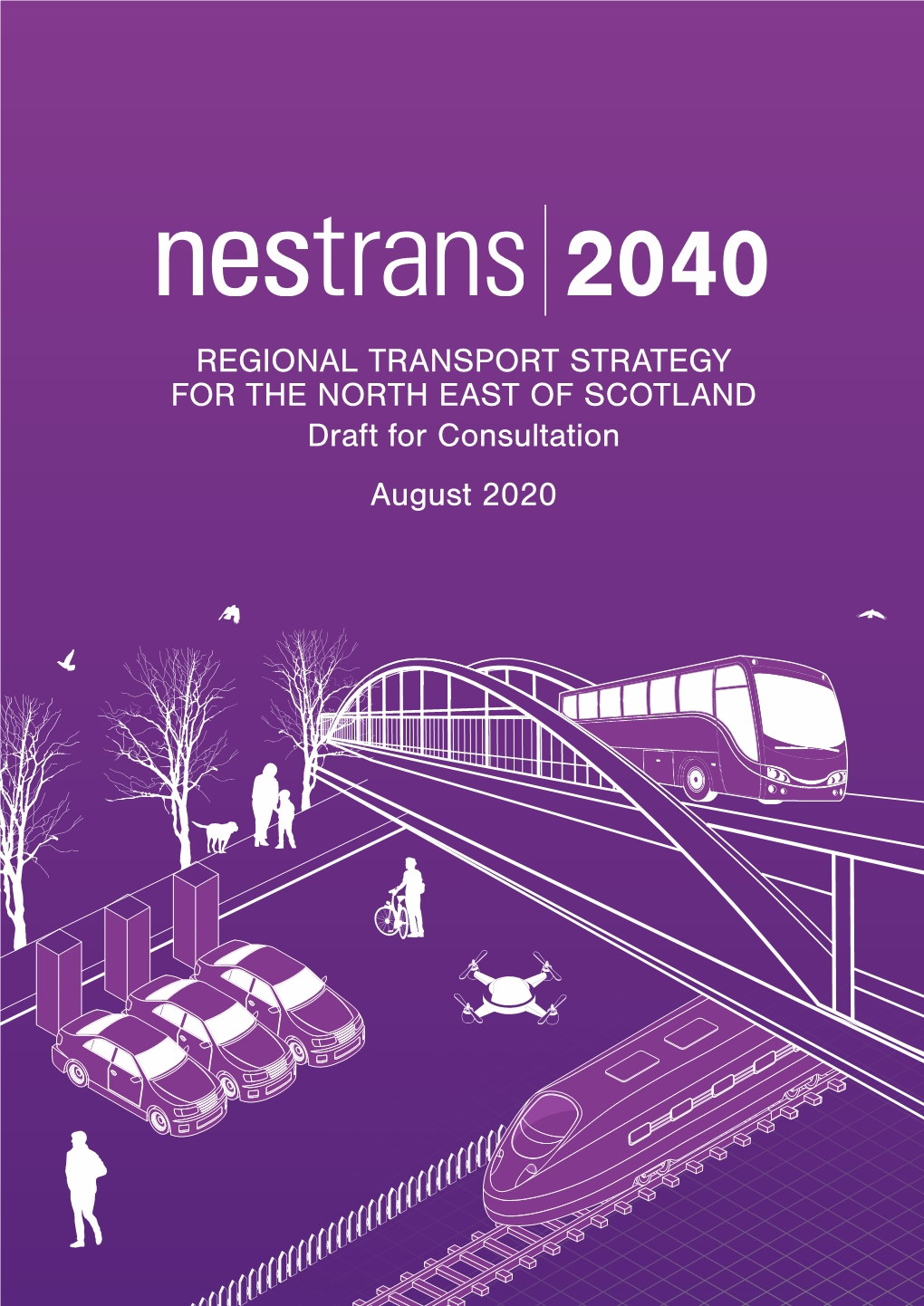 REGIONAL TRANSPORT STRATEGY for the NORTH EAST of SCOTLAND Draft for Consultation August 2020 Nestrans Regional Transport Strategy 2040