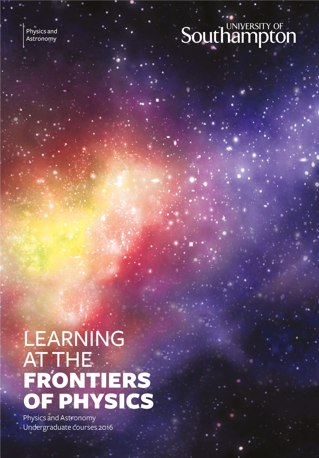 LEARNING at the FRONTIERS of PHYSICS Physics and Astronomy Undergraduate Courses 2016 WELCOME