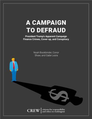 A CAMPAIGN to DEFRAUD President Trump’S Apparent Campaign Finance Crimes, Cover-Up, and Conspiracy