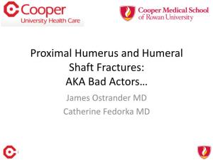 Proximal Humerus and Humeral Shaft Fractures: AKA Bad Actors… James Ostrander MD Catherine Fedorka MD