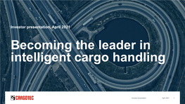 Investor Presentation, April 2021 Becoming the Leader in Intelligent Cargo Handling