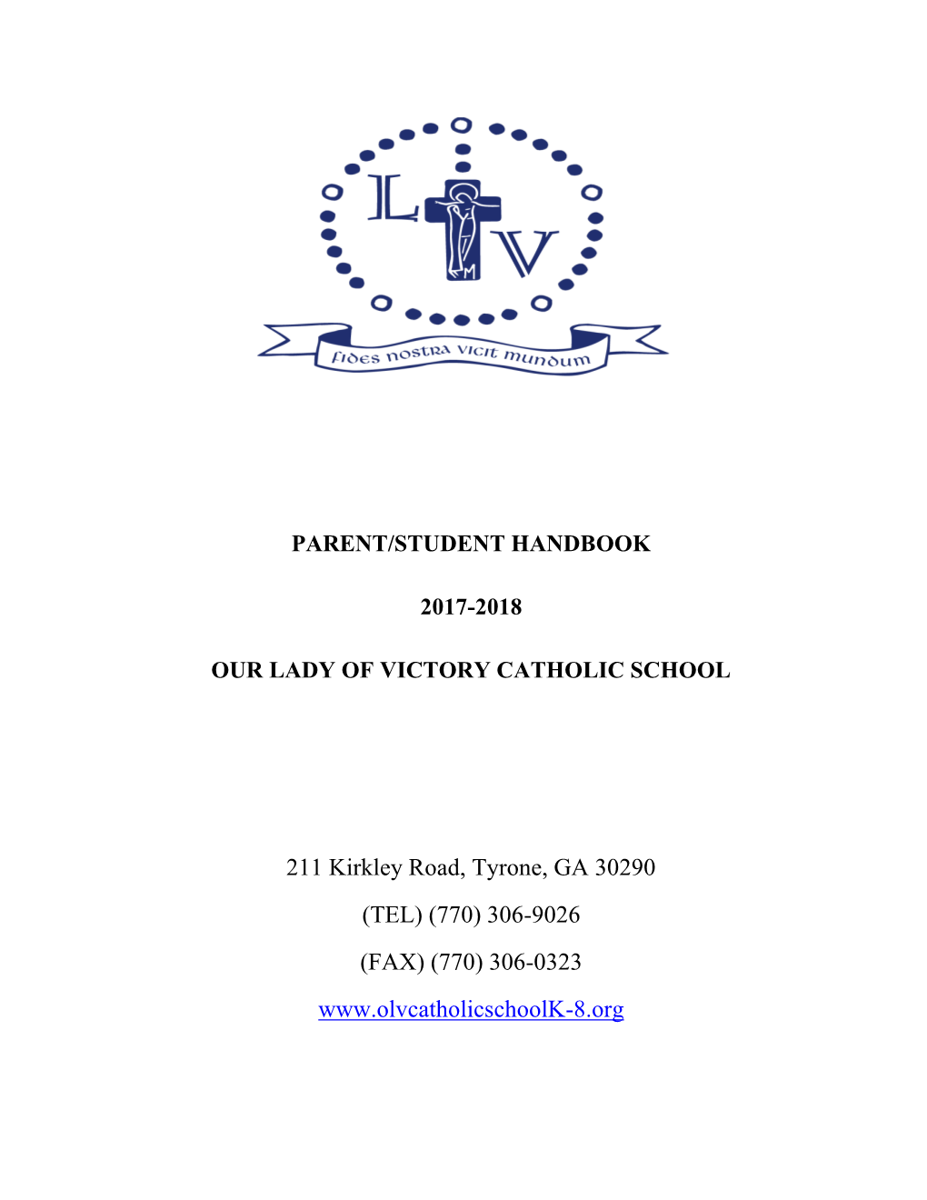 PARENT/STUDENT HANDBOOK 2017-2018 OUR LADY of VICTORY CATHOLIC SCHOOL 211 Kirkley Road, Tyrone, GA 30290 (TEL) (770) 306-9026 (F