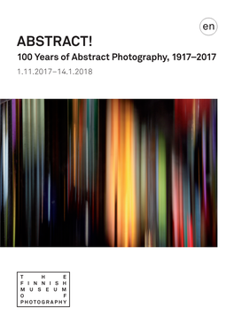 Abstract! 100 Years of Abstract Photography, 1917–2017 1.11.2017–14.1.2018 Abstract! 100 Years of Abstract Photography, 1917–2017 1.11.2017–14.1.2018