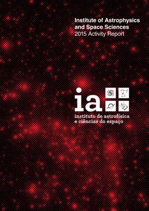 2015 Activity Report Institute of Astrophysics and Space Sciences 2015 Activity Report Portugal 2015 IA ACTIVITY REPORT | 2