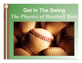 Get in the Swing the Physics of Baseball Bats Get in the Swing the Physics of Baseball Bats