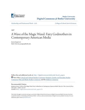 A Wave of the Magic Wand: Fairy Godmothers in Contemporary American Media Jeana Jorgensen Butler University, Jsjorgen@Butler.Edu