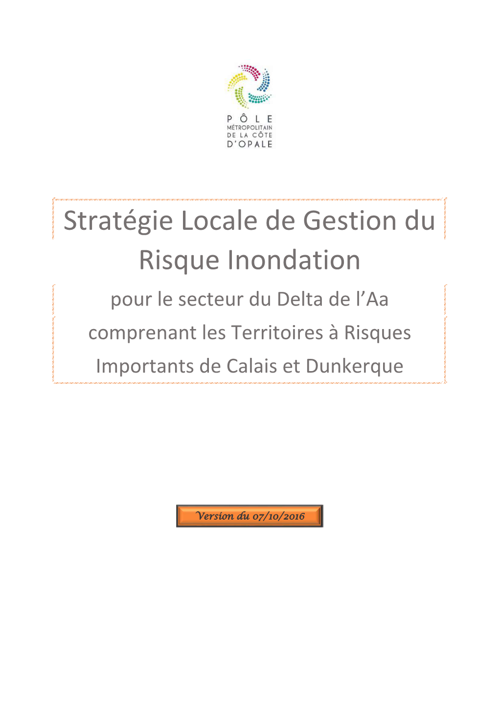 Stratégie Locale De Gestion Du Risque Inondation Pour Le Secteur Du Delta De L’Aa Comprenant Les Territoires À Risques Importants De Calais Et Dunkerque