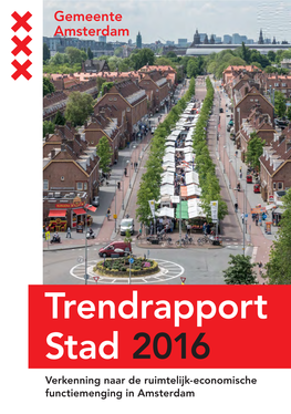 Trendrapport Stad 2016 Verkenning Naar De Ruimtelijk-Economische Functiemenging in Amsterdam Inhoud Samenvatting 4