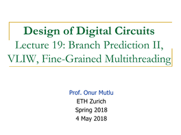 Design of Digital Circuits Lecture 19: Branch Prediction II, VLIW, Fine-Grained Multithreading