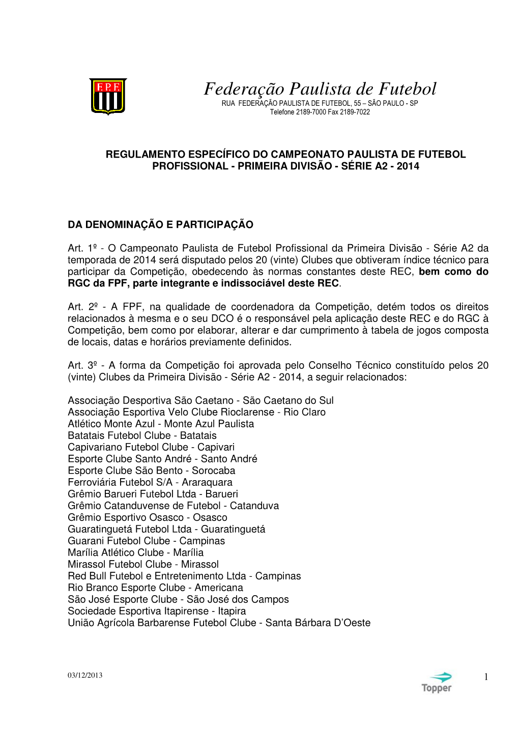 Federação Paulista De Futebol RUA FEDERAÇÃO PAULISTA DE FUTEBOL, 55 – SÃO PAULO - SP Telefone 2189-7000 Fax 2189-7022