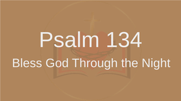 Psalm 134 Bless God Through the Night Psalm 134