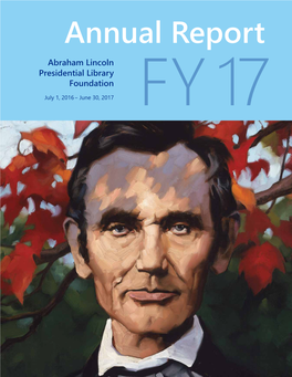 Annual Report Abraham Lincoln Presidential Library Foundation July 1, 2016 ‒ June 30, 2017 FY 17 from the Chair Ray Mccaskey