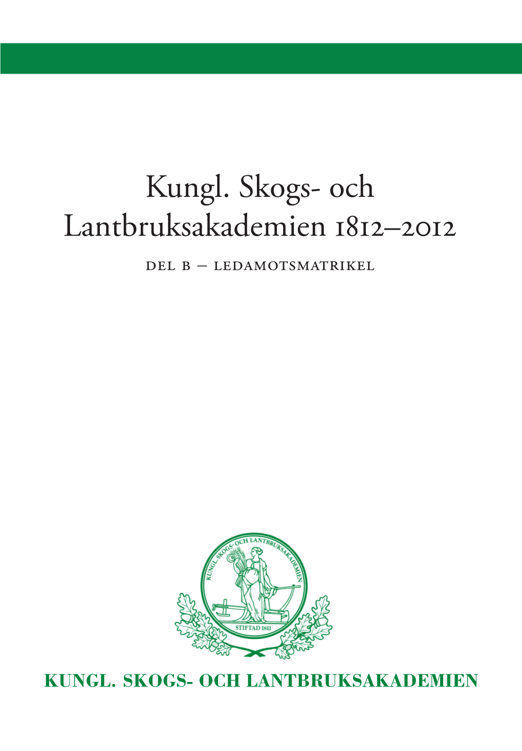 Kungl. Skogs- Och Lantbruksakademien 1812–2012 Del B – Ledamotsmatrikel Kungl