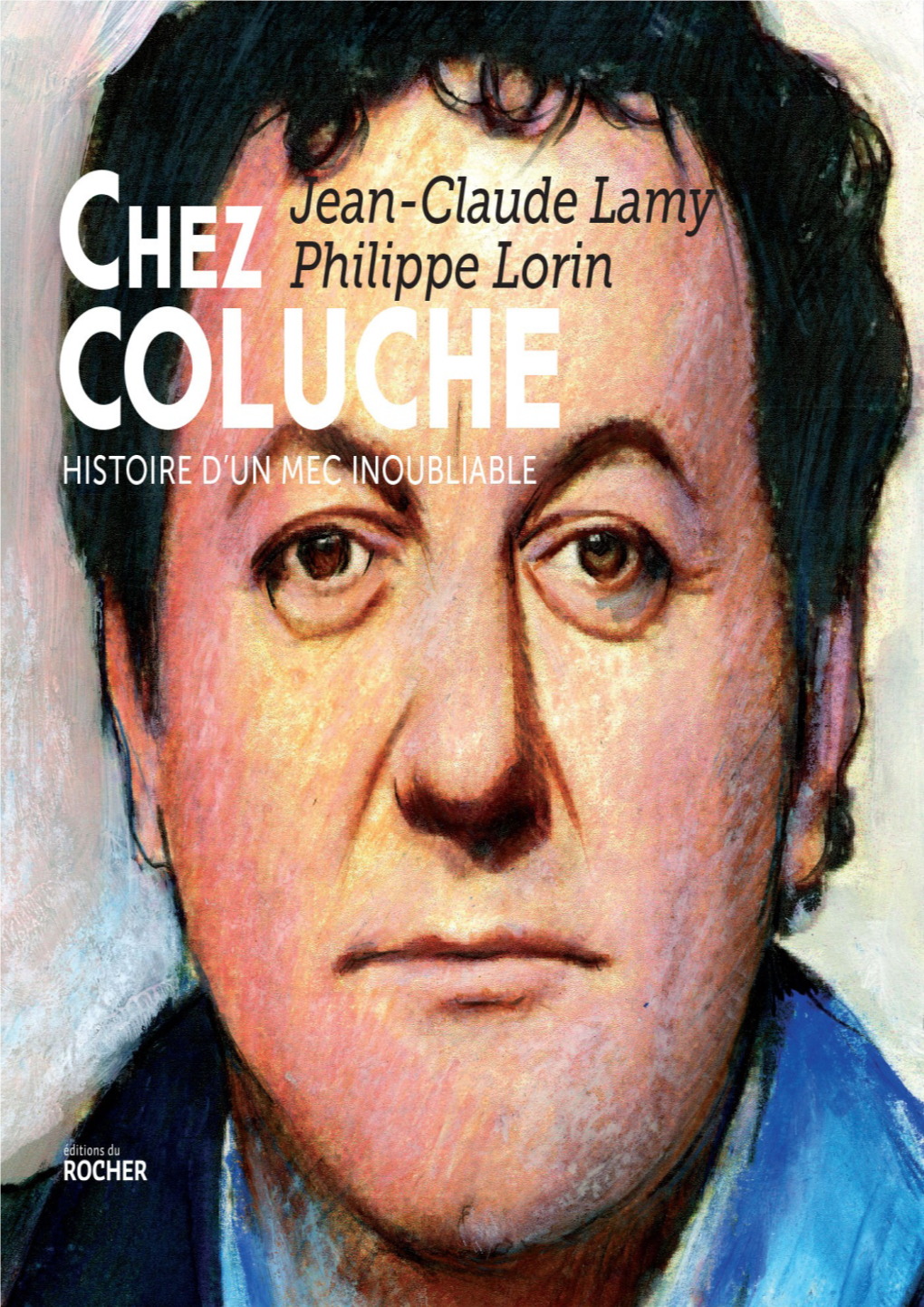 CHEZ COLUCHE HISTOIRE D’UN MEC INOUBLIABLE Illustrations © Philippe Lorin
