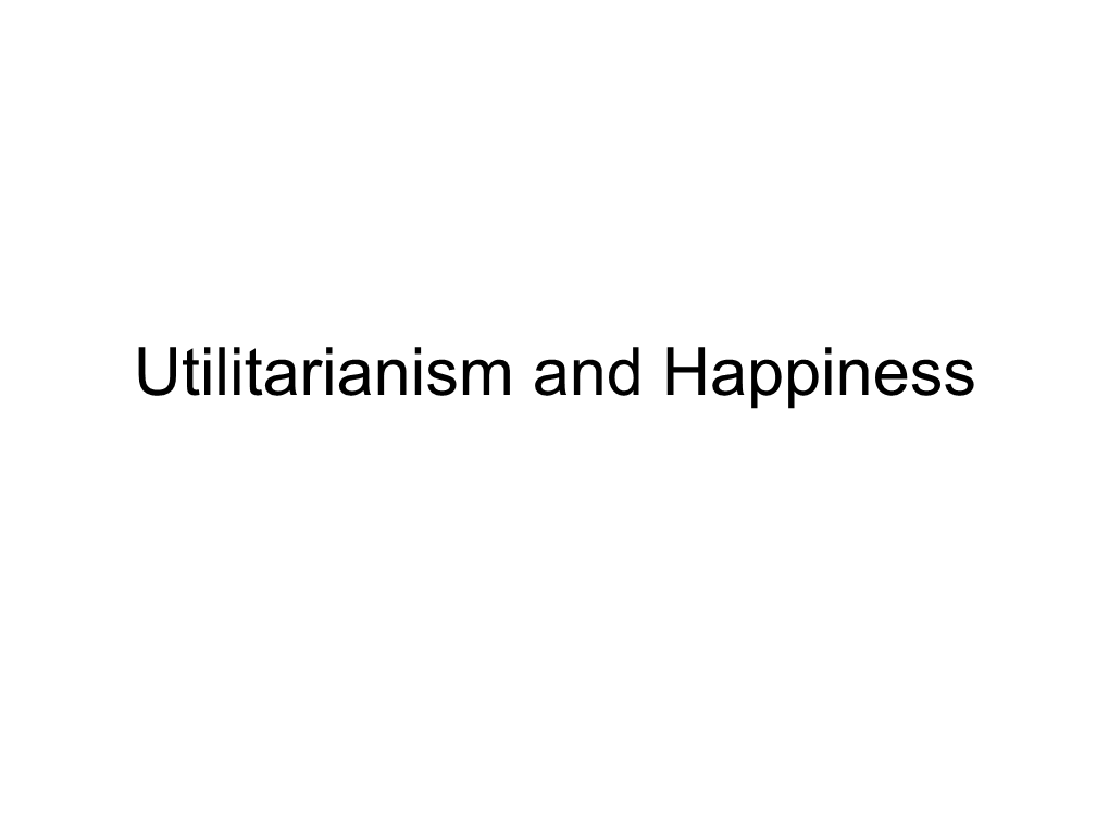 Utilitarianism and Happiness Brief Introduction to Utilitarianism