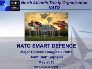 NATO SMART DEFENCE Major General Douglas J Robb Joint Staff Surgeon May 2013 NATO-UNCLASSIFIED “The Declining European Defence Budget and the Fact That the U.S