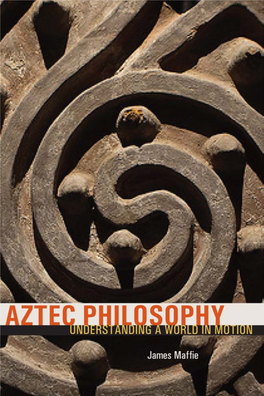 Aztec Philosophy: Understanding a World in Motion / James Maffie