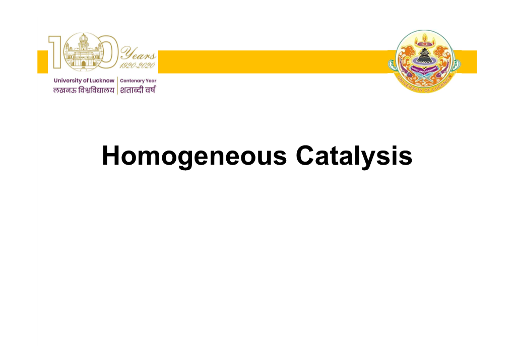 Homogeneous Catalysis 1895 Ostwald a Catalyst Is a Substance That Changes the Rate of a Chemical Reaction Without Itself Appearing Into the Products