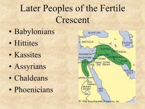 Later Peoples of the Fertile Crescent • Babylonians • Hittites • Kassites • Assyrians • Chaldeans • Phoenicians Babylonians