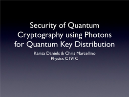 Security of Quantum Cryptography Using Photons for Quantum Key Distribution Karisa Daniels & Chris Marcellino Physics C191C Quantum Key Distribution