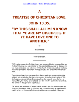 A Treatise of Christian Love. John 13.35. "By This Shall All Men Know That Ye Are My Disciples, If Ye Have Love One to Another,"