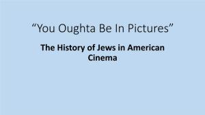 “You Oughta Be in Pictures” the History of Jews in American Cinema the Day We Heard Them Talk