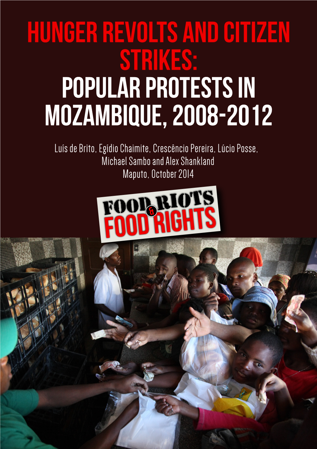 Popular Protests in Mozambique, 2008-2012 Luís De Brito, Egídio Chaimite, Crescêncio Pereira, Lúcio Posse, Michael Sambo and Alex Shankland Maputo, October 2014