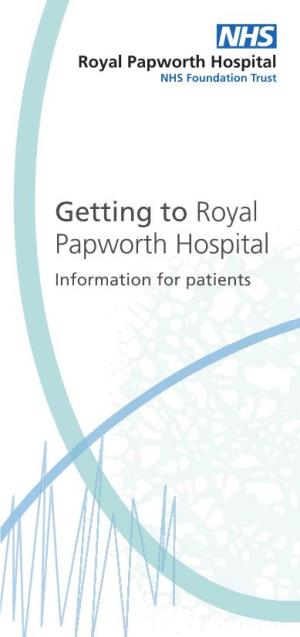 Getting to Royal Papworth Hospital Information for Patients Welcome Royal Papworth Hospital – a Brand New Heart and Lung Hospital on the Cambridge Biomedical Campus