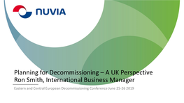 Planning for Decommissioning – a UK Perspective Ron Smith, International Business Manager