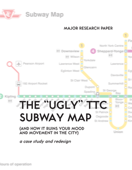TTC SUBWAY MAP (AND HOW IT RUINS YOUR MOOD and MOVEMENT in the CITY) a Case Study and Redesign MPC MAJOR RESEARCH PAPER