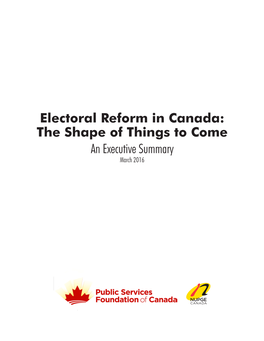 Electoral Reform in Canada: the Shape of Things to Come an Executive Summary March 2016
