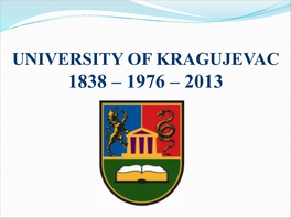 UNIVERSITY of KRAGUJEVAC 1838 – 1976 – 2013 the Beginning of the University of Kragujevac