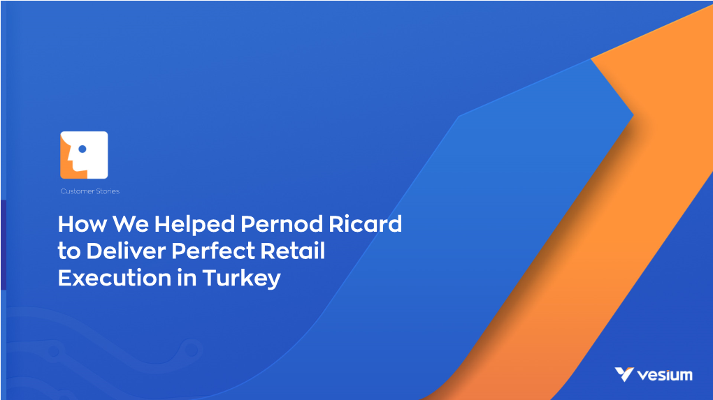 Customer Stories How We Helped Pernod Ricard to Deliver Perfect Retail Execution in Turkey Client