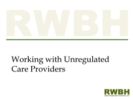 Working with Unregulated Care Providers Unregulated Care Providers