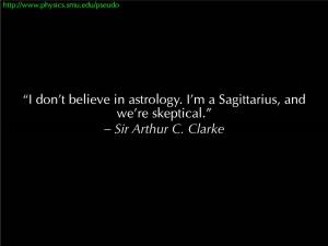 “I Don't Believe in Astrology. I'm a Sagittarius, and We're Skeptical.” – Sir Arthur C. Clarke
