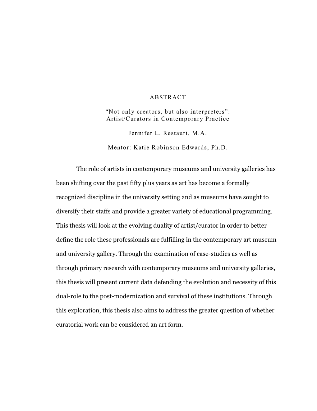 ABSTRACT “Not Only Creators, but Also Interpreters”: Artist/Curators in Contemporary Practice Jennifer L. Restauri, M.A. Me