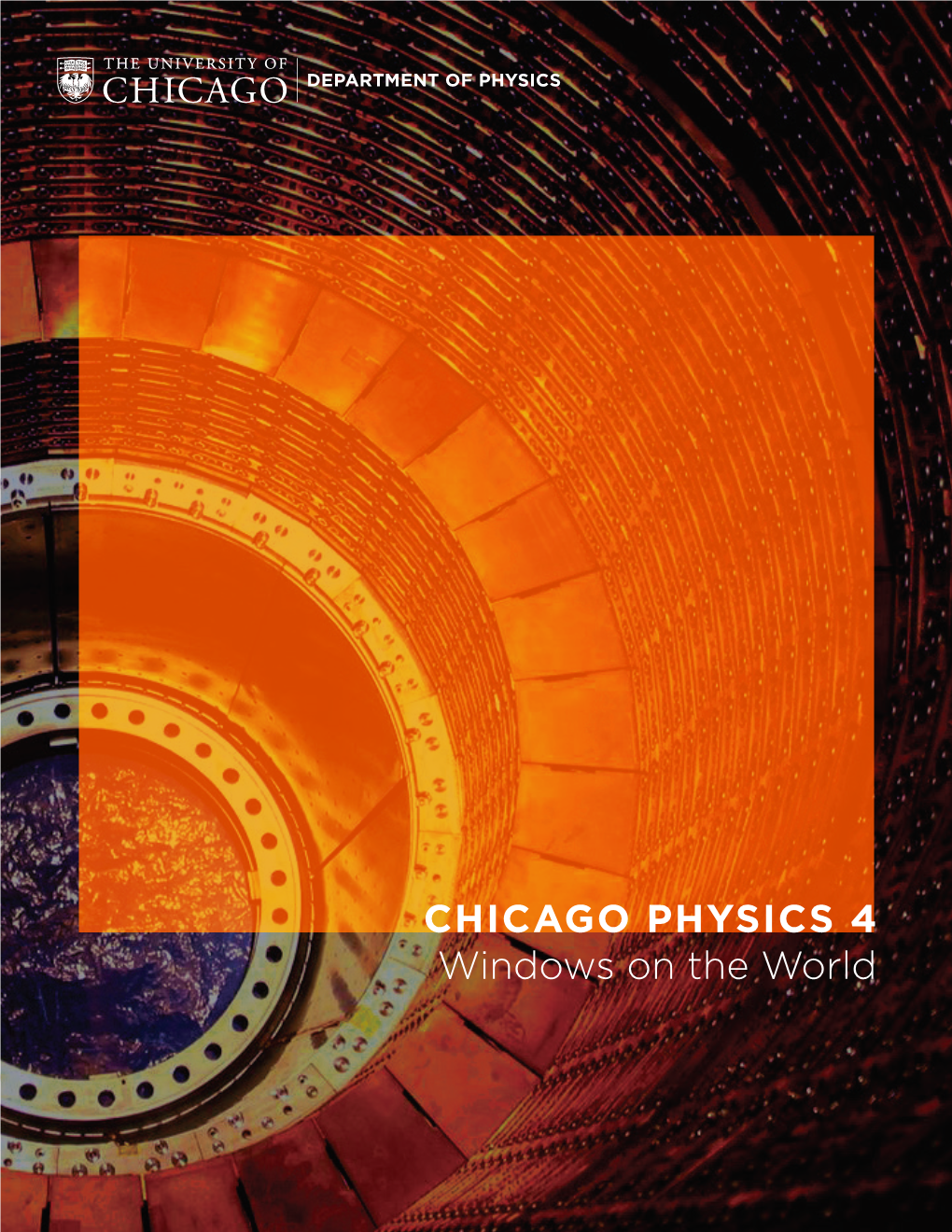 CHICAGO PHYSICS 4 Windows on the World Welcome to the Fourth Issue of Chicago Physics! in Our Last Issue, We Took You on a Journey to the Quantum World