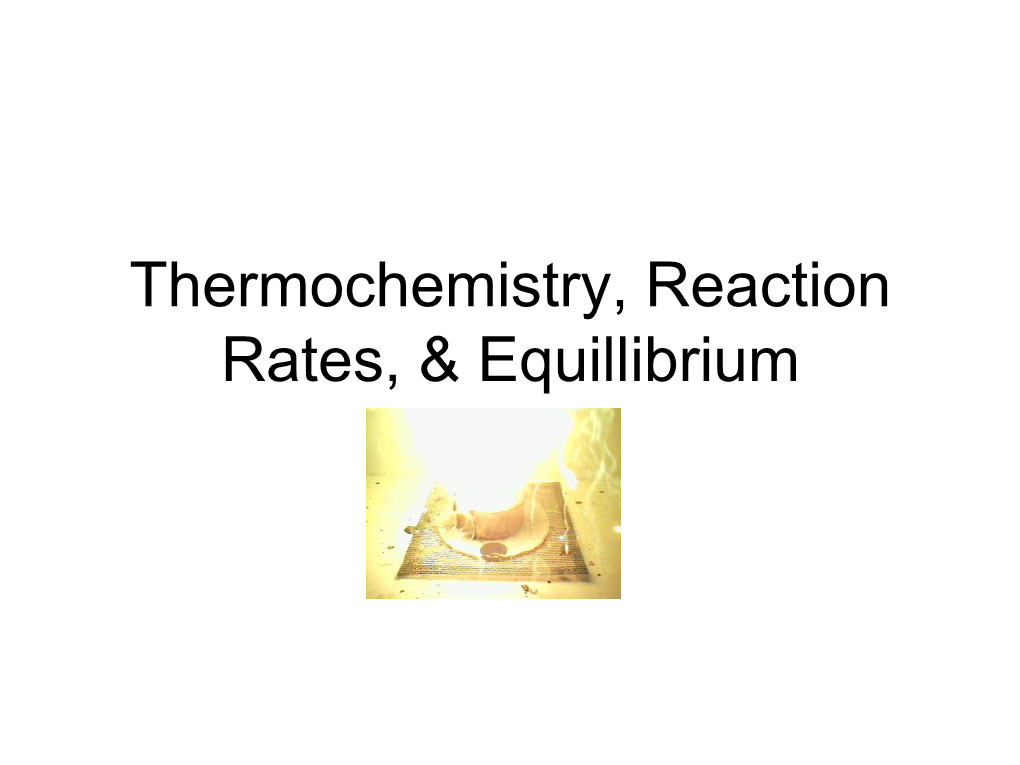 Thermochemistry, Reaction Rates, & Equillibrium