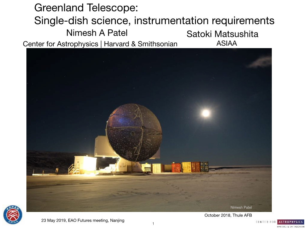 Greenland Telescope: Single-Dish Science, Instrumentation Requirements Nimesh a Patel Satoki Matsushita Center for Astrophysics | Harvard & Smithsonian ASIAA