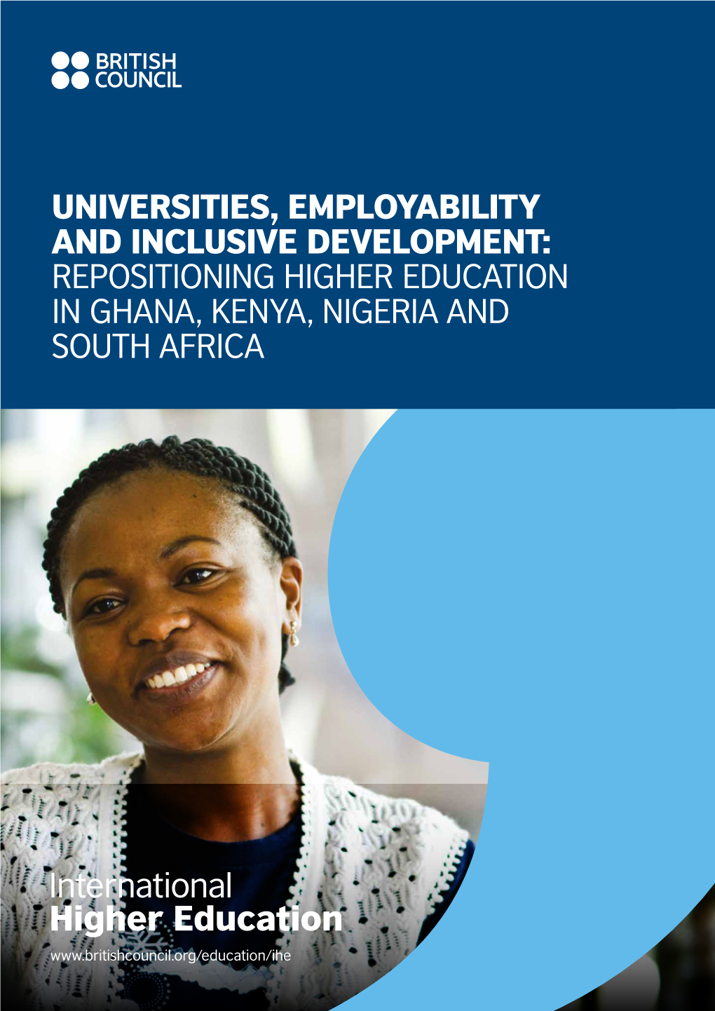 UNIVERSITIES, EMPLOYABILITY and INCLUSIVE DEVELOPMENT: REPOSITIONING HIGHER EDUCATION in GHANA, KENYA, NIGERIA and SOUTH AFRICA Acknowledgements