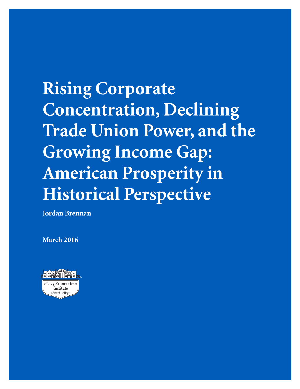 Rising Corporate Concentration, Declining Trade Union Power, and the Growing Income Gap: American Prosperity in Historical Perspective Jordan Brennan