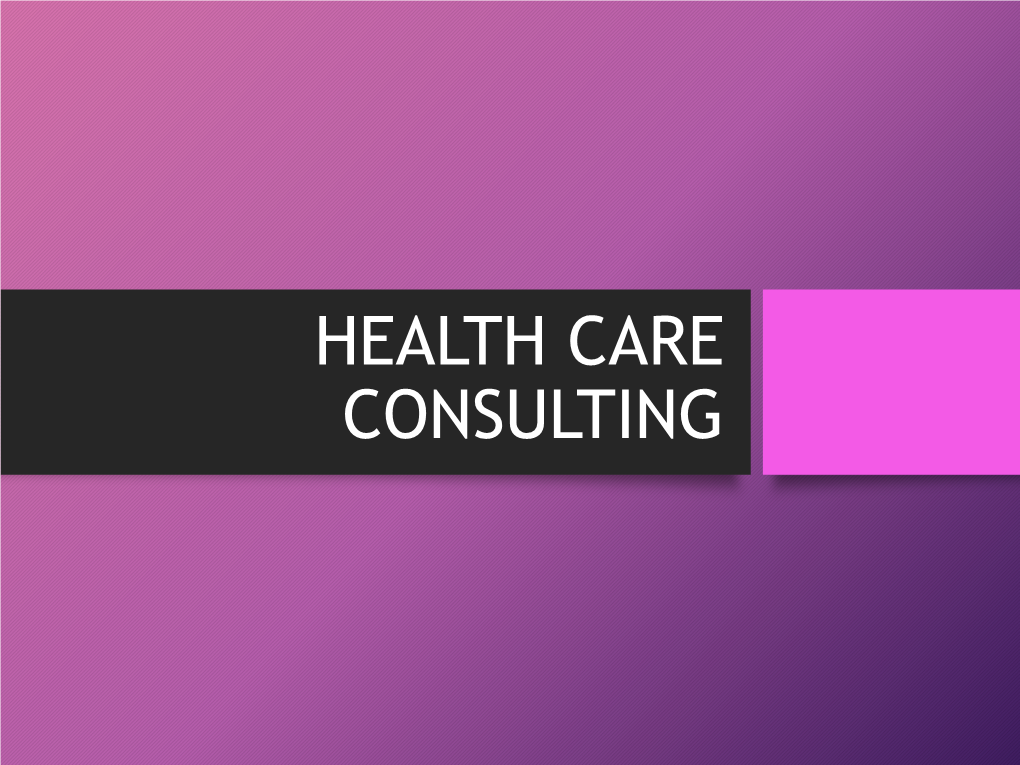 HEALTH CARE CONSULTING What Is Health Care Consulting?