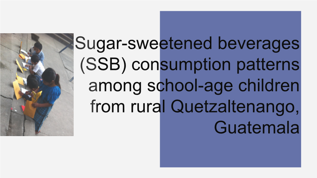 Sugar-Sweetened Beverages (SSB) Consumption Patterns Among School-Age Children from Rural Quetzaltenango, Guatemala Content