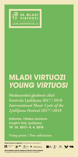 MLADI VIRTUOZI YOUNG VIRTUOSI Mednarodni Glasbeni Cikel Festivala Ljubljana 2017 / 2018 International Music Cycle of the Ljubljana Festival 2017 / 2018
