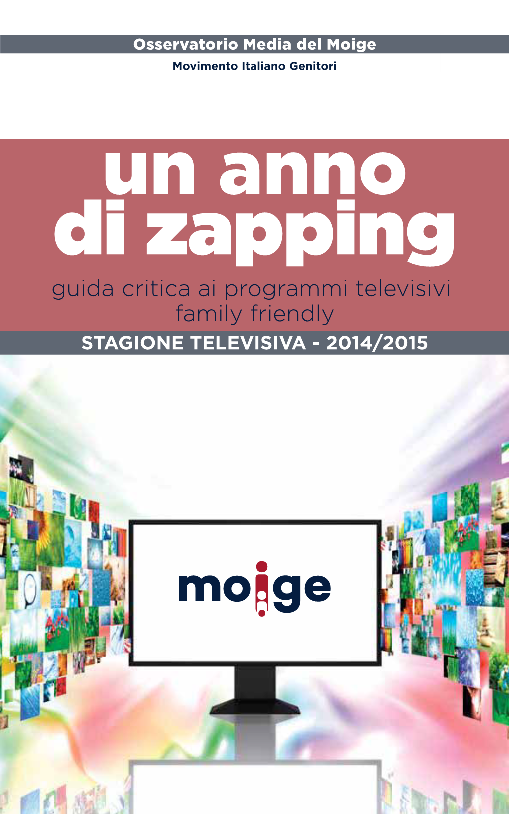 Un Anno Di Zapping Guida Critica Ai Programmi Televisivi Family Friendly STAGIONE TELEVISIVA - 2014/2015 Osservatorio Media Del Moige Movimento Italiano Genitori