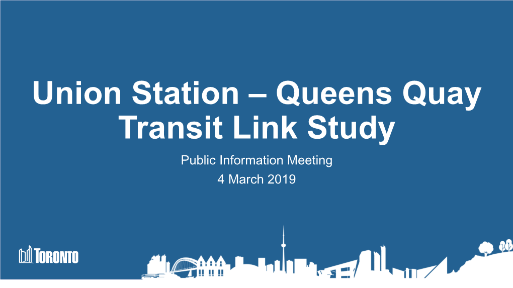 Union Station – Queens Quay Transit Link Study Public Information Meeting 4 March 2019 Agenda