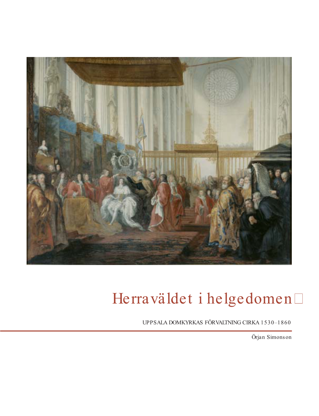 Herraväldet I Helgedomen: Uppsala Domkyrkas Förvaltning Cirka 1530-1860