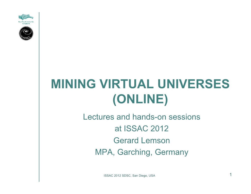 MINING VIRTUAL UNIVERSES (ONLINE) Lectures and Hands-On Sessions at ISSAC 2012 Gerard Lemson MPA, Garching, Germany