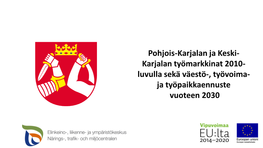 Karjalan Työmarkkinat 2010- Luvulla Sekä Väestö-, Työvoima- Ja Työpaikkaennuste Vuoteen 2030 Pohjois-Karjalan Työmarkkinoiden Tilastoanalyysi
